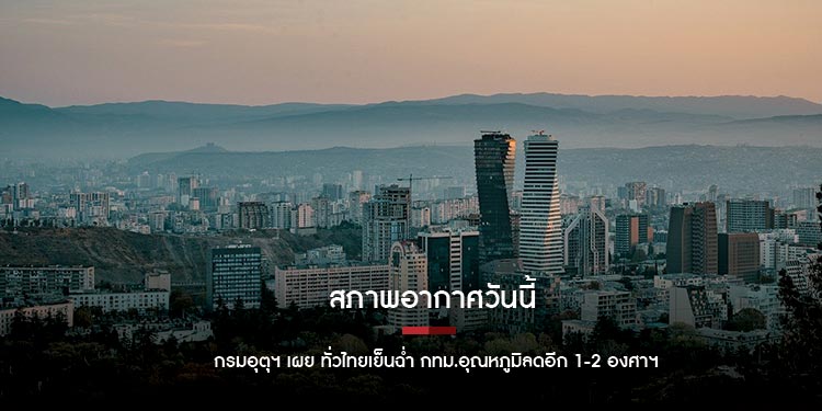 สภาพอากาศวันนี้ หลายพื้นที่ยังหนาว กรุงเทพปริมณฑล ลดอีก 1-2 องศาฯ